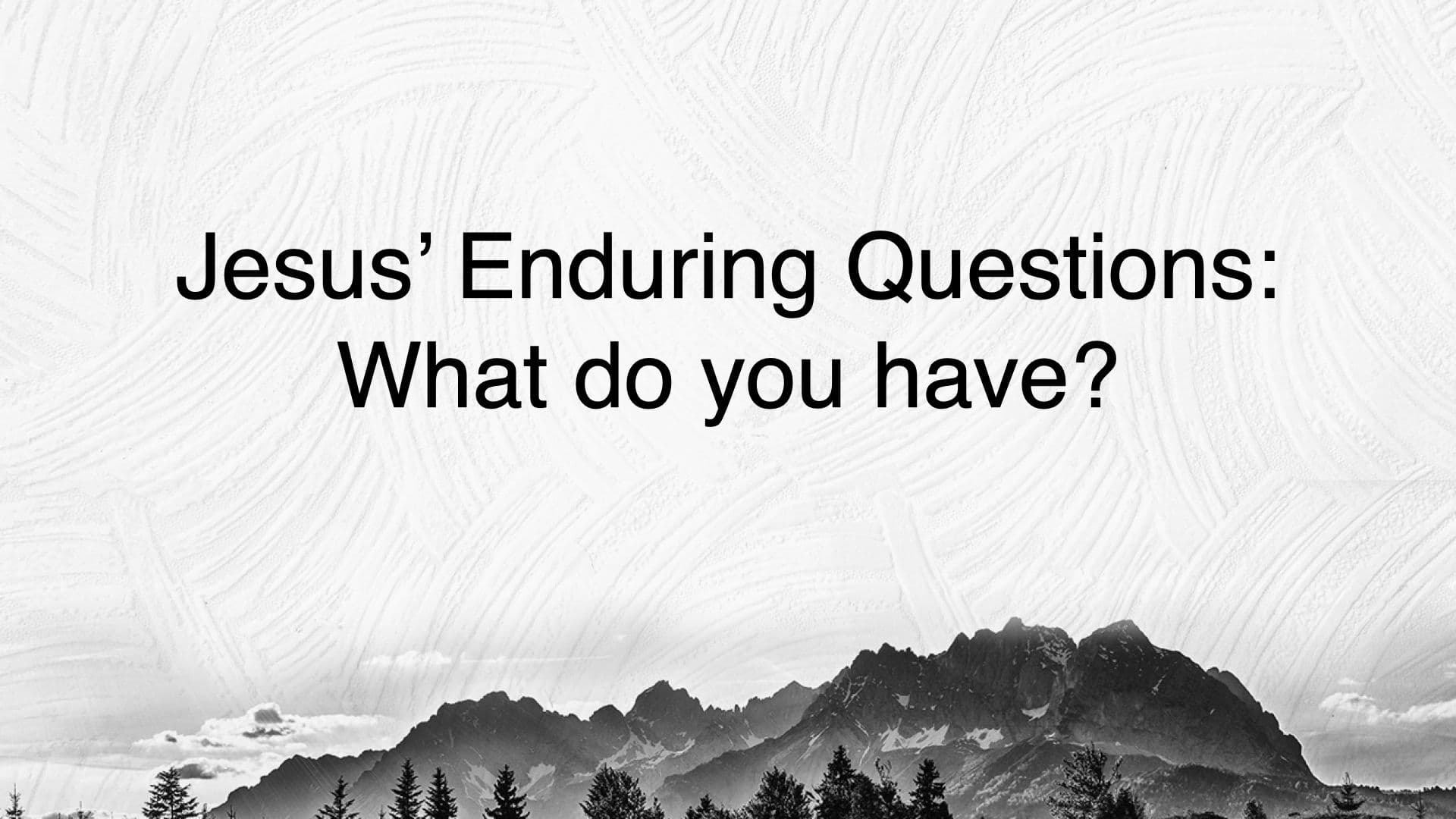 Jesus' Enduring Questions: What do you have?